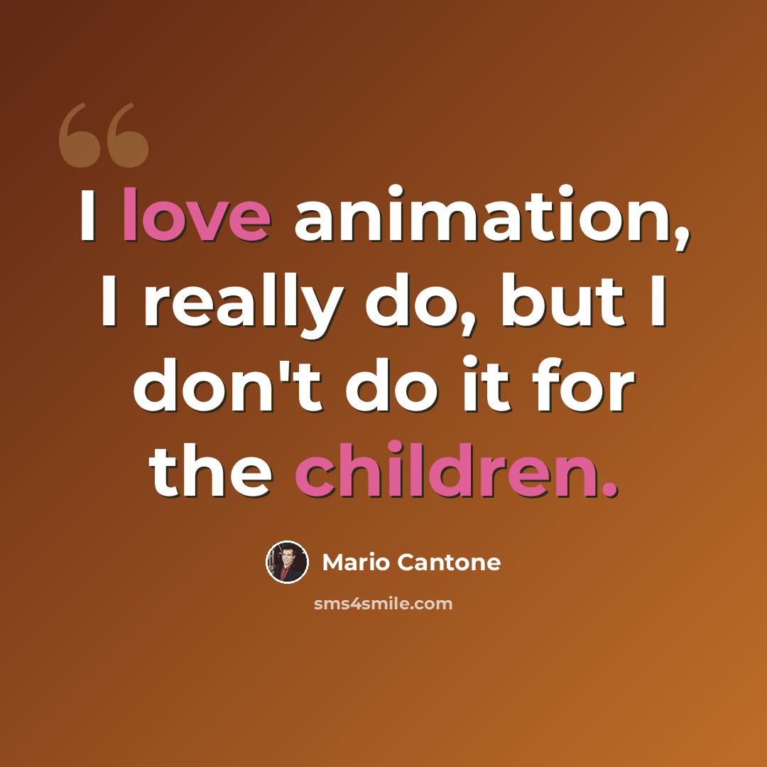 “I love animation, I really do, but I don't do it for the children.” quote by Mario Cantone