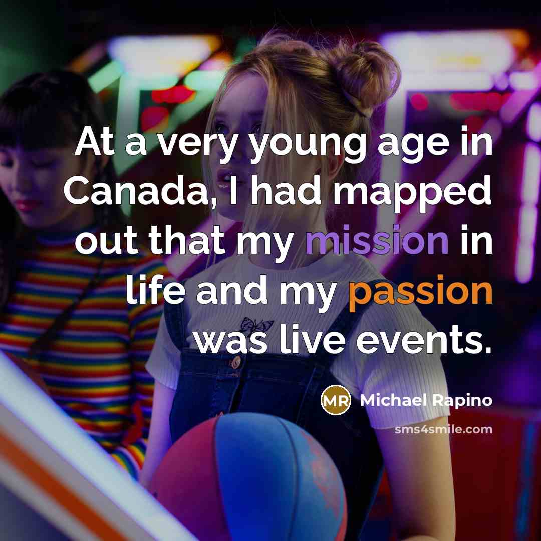 “At a very young age in Canada, I had mapped out that my mission in life and my passion was live events.” quote by Michael Rapino