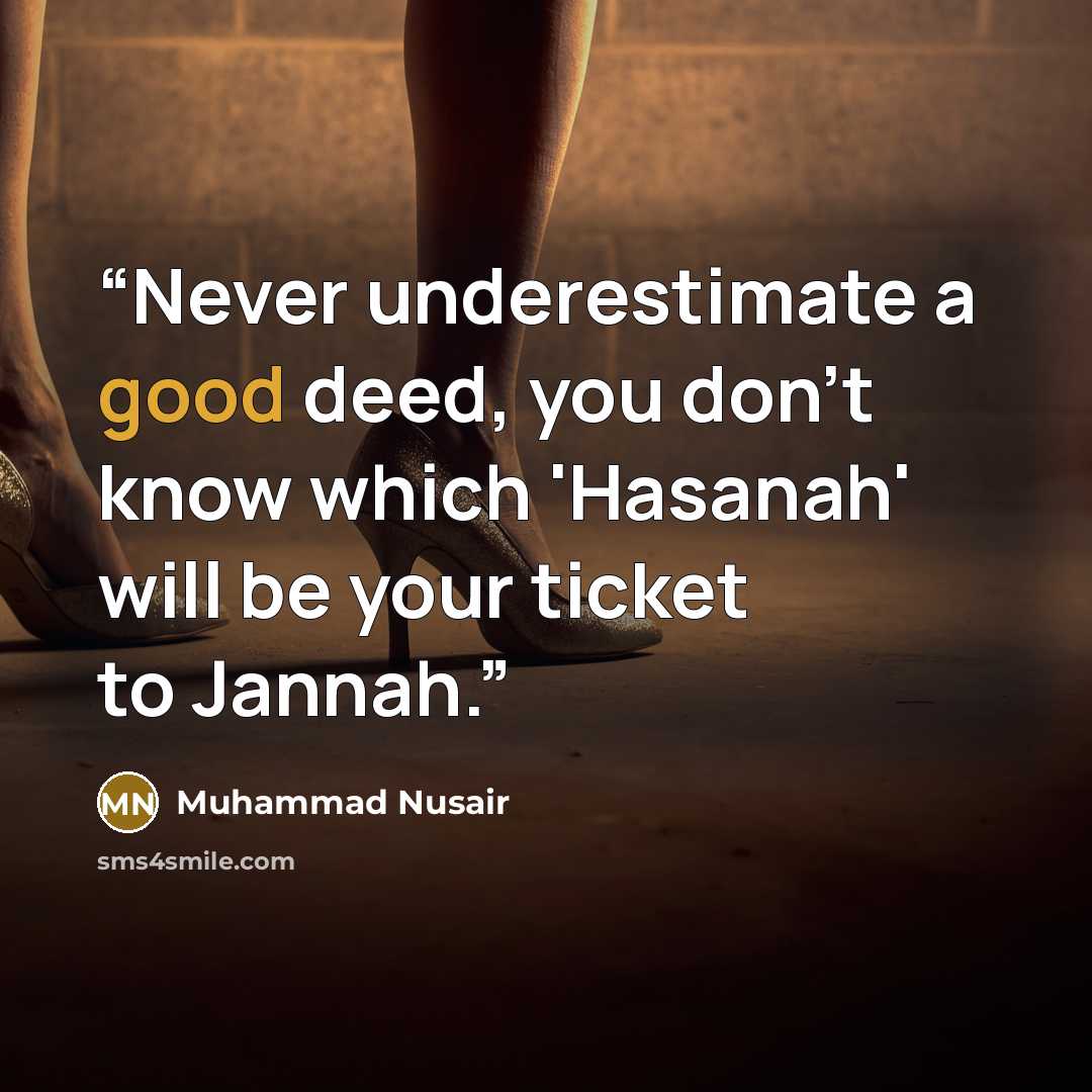 “Never underestimate a good deed, you don't know which 'Hasanah' will be your ticket to Jannah.” quote by Muhammad Nusair