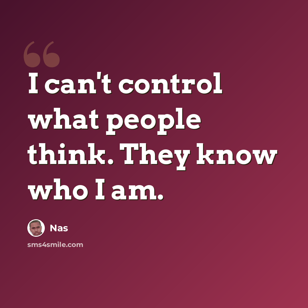 “I can't control what people think. They know who I am.” quote by Nas