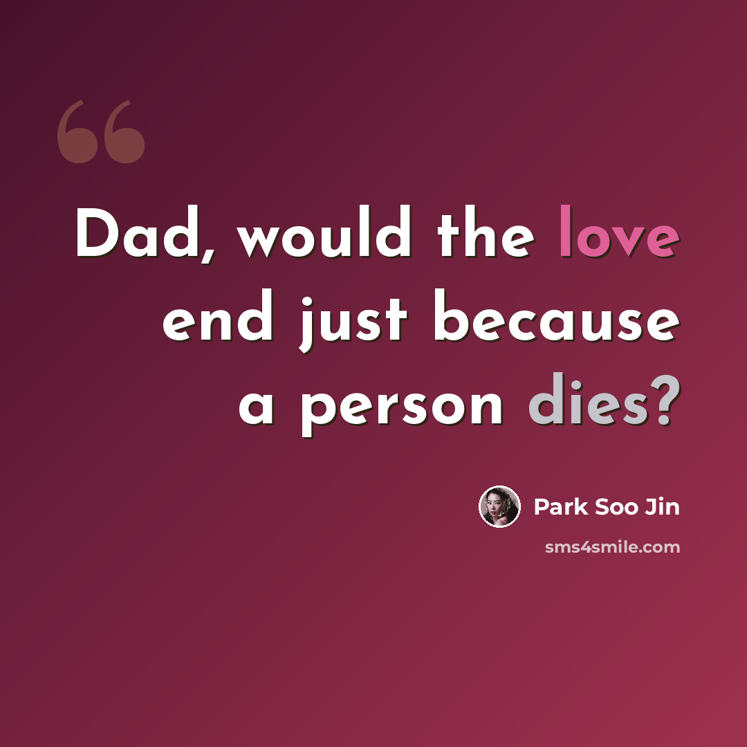 “Dad, would the love end just because a person dies?” quote by Park Soo Jin