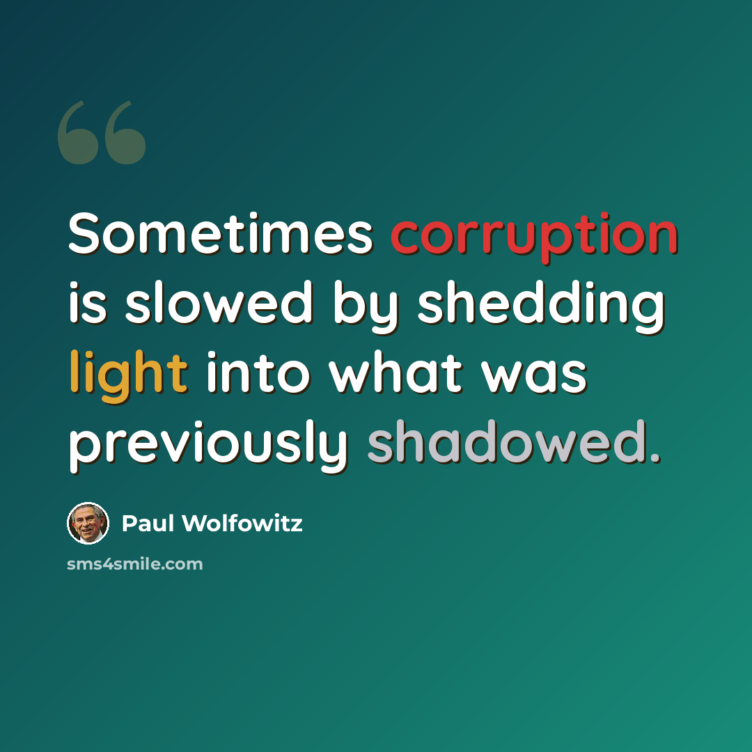 “Sometimes corruption is slowed by shedding light into what was previously shadowed.” quote by Paul Wolfowitz
