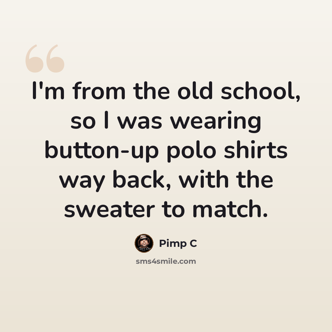 “I'm from the old school, so I was wearing button-up polo shirts way back, with the sweater to match.” quote by Pimp C