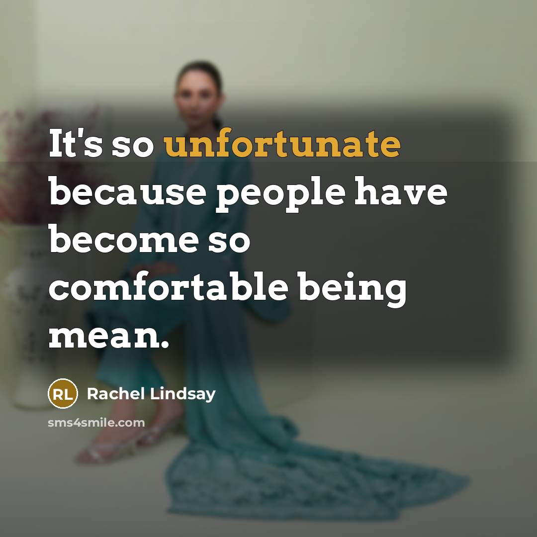“It's so unfortunate because people have become so comfortable being mean.” quote by Rachel Lindsay