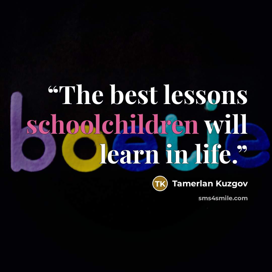 “The best lessons schoolchildren will learn in life.” quote by Tamerlan Kuzgov