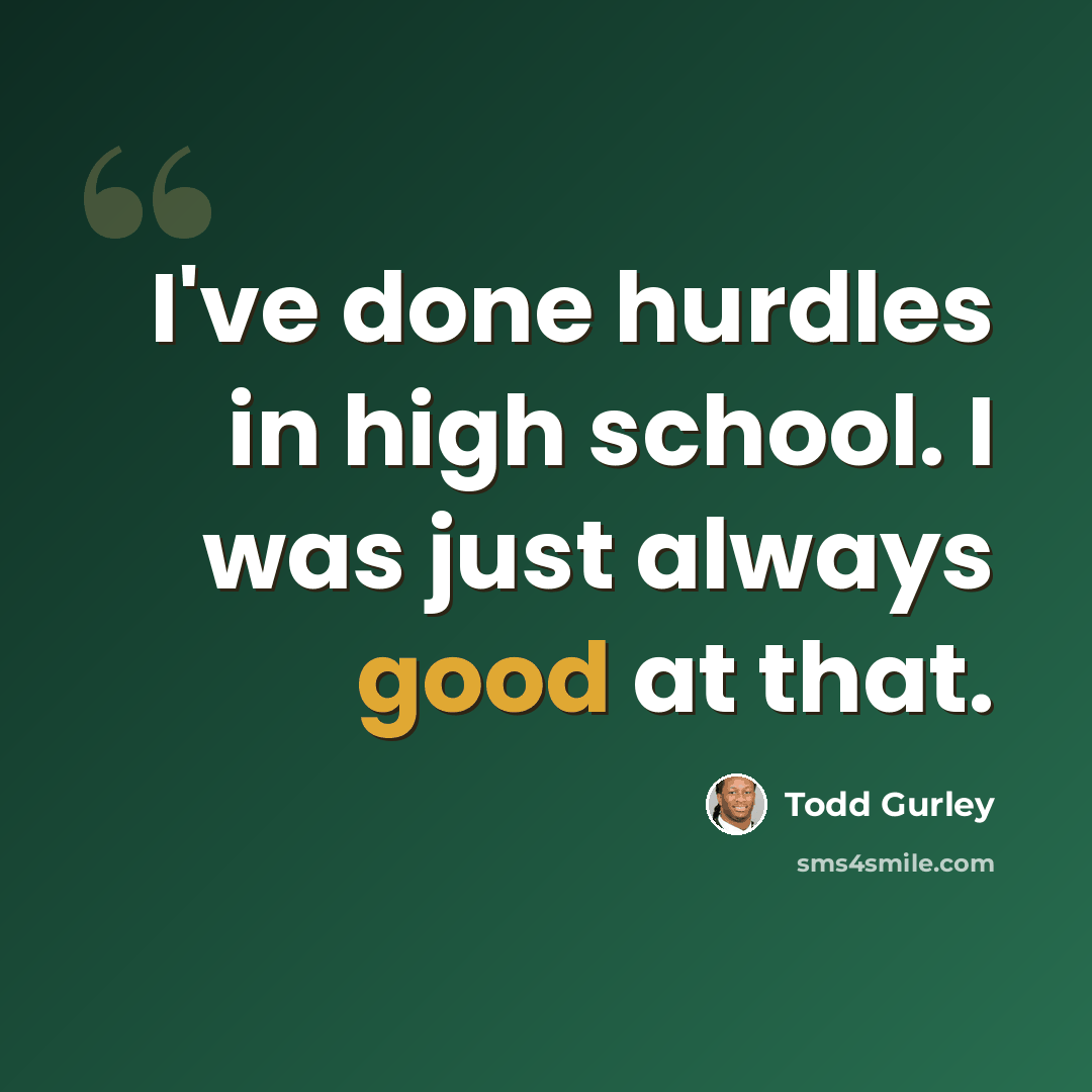 “I've done hurdles in high school. I was just always good at that.” quote by Todd Gurley