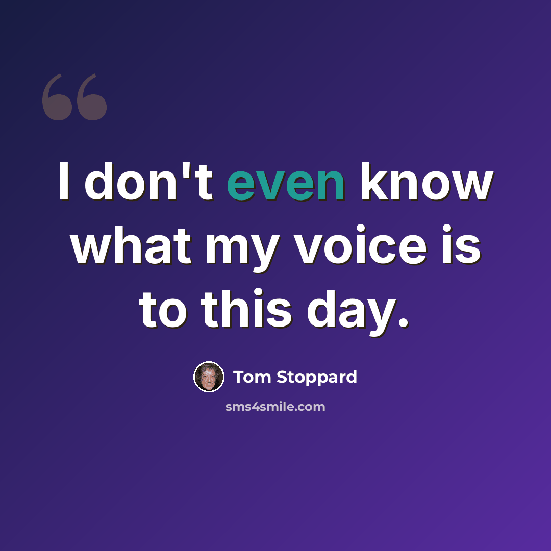 “I don't even know what my voice is to this day.” quote by Tom Stoppard