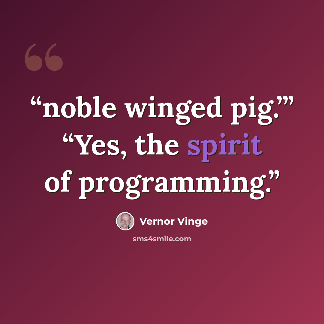 “noble winged pig.’” “Yes, the spirit of programming.” quote by Vernor Vinge