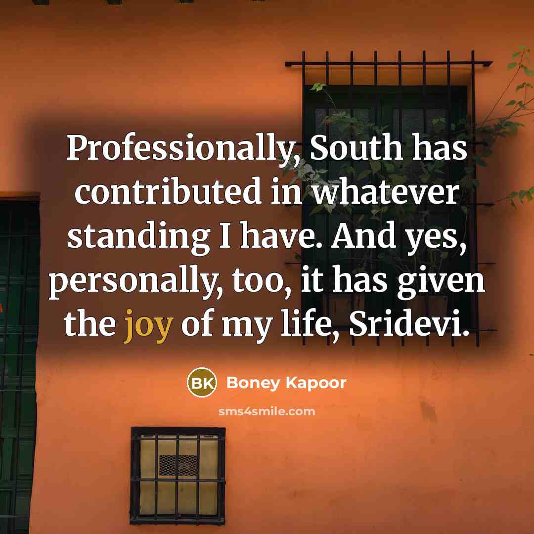 “Professionally, South has contributed in whatever standing I have. And yes, personally, too, it has given the joy of my life, Sridevi.” quote by Boney Kapoor