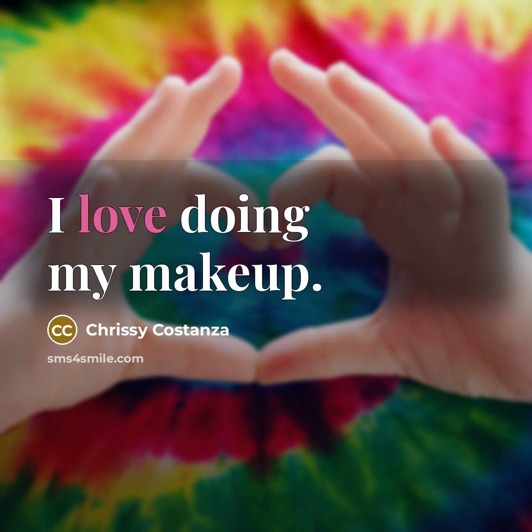 “I love doing my makeup.” quote by Chrissy Costanza