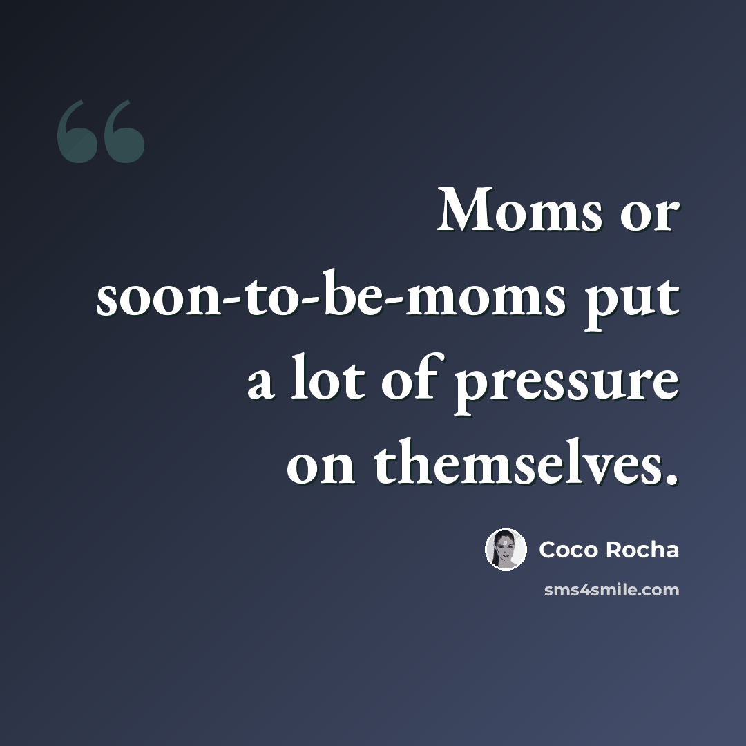 “Moms or soon-to-be-moms put a lot of pressure on themselves.” quote by Coco Rocha