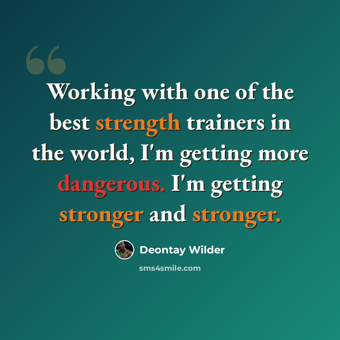 “Working with one of the best strength trainers in the world, I'm getting more dangerous. I'm getting stronger and stronger.” quote by Deontay Wilder