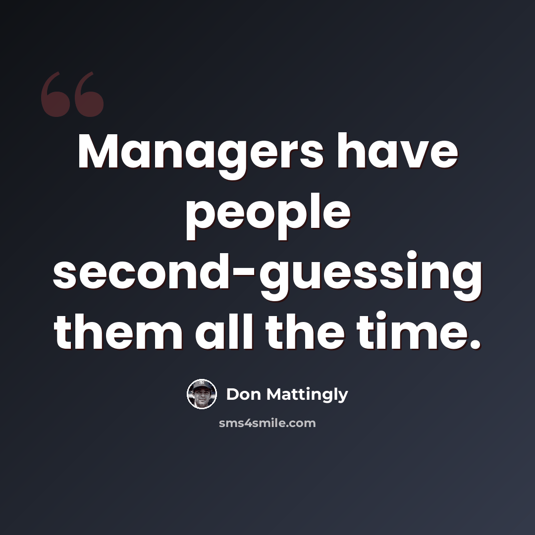 “Managers have people second-guessing them all the time.” quote by Don Mattingly