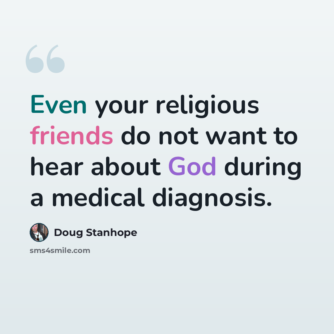 “Even your religious friends do not want to hear about God during a medical diagnosis.” quote by Doug Stanhope