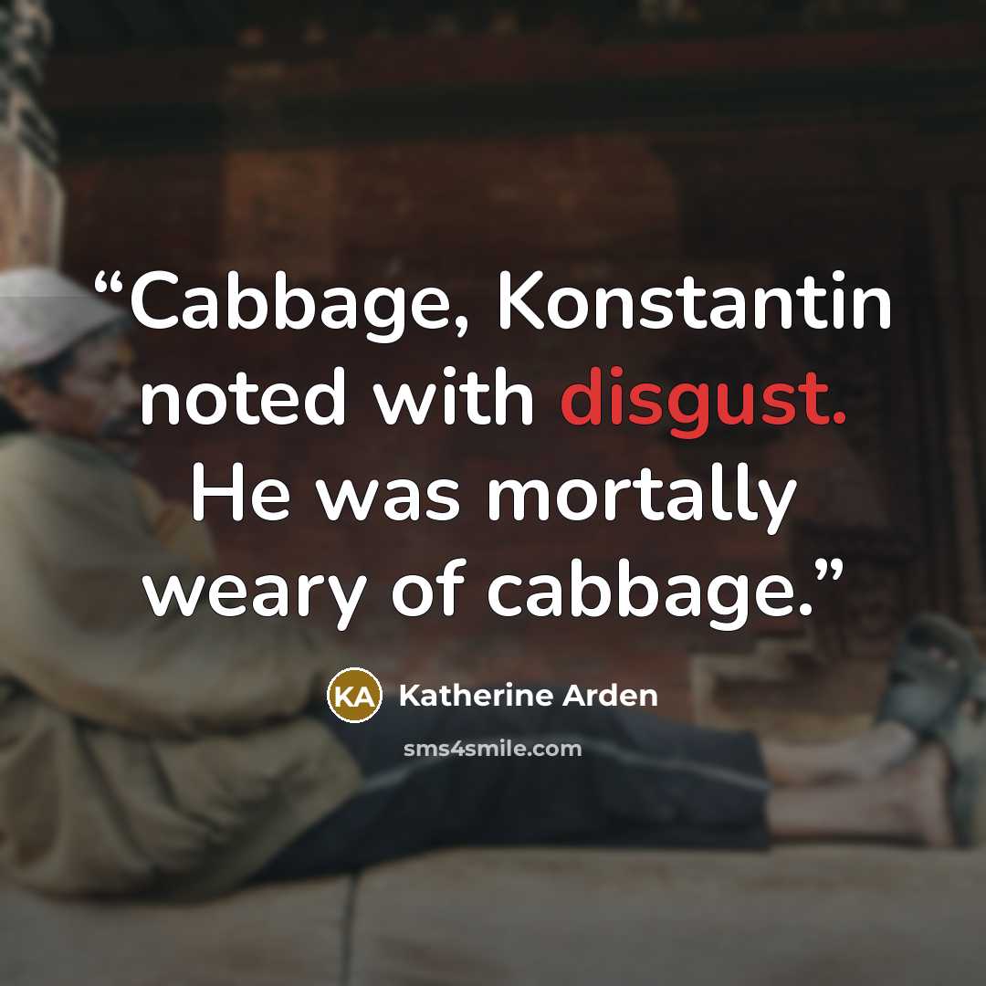 “Cabbage, Konstantin noted with disgust. He was mortally weary of cabbage.” quote by Katherine Arden