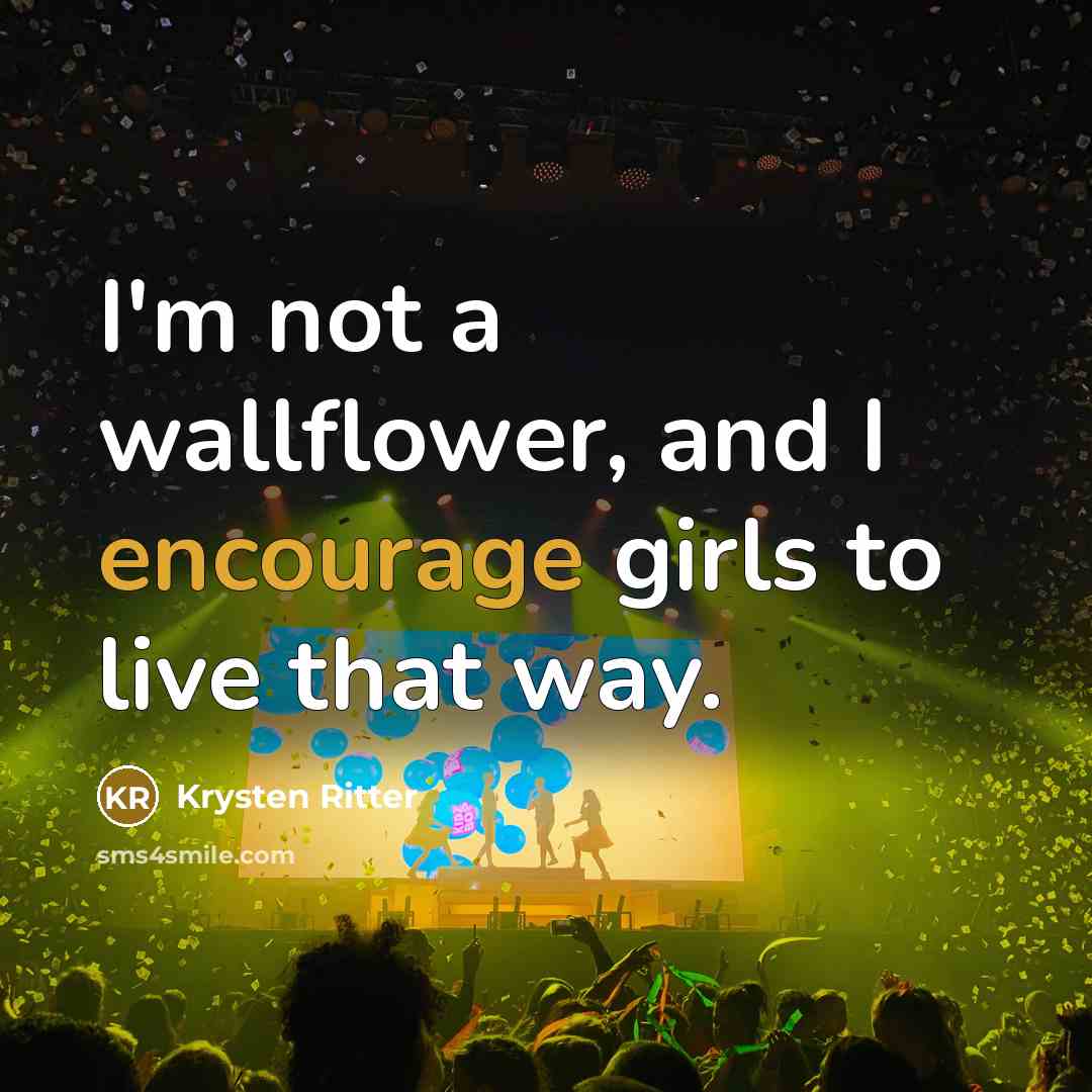 “I'm not a wallflower, and I encourage girls to live that way.” quote by Krysten Ritter