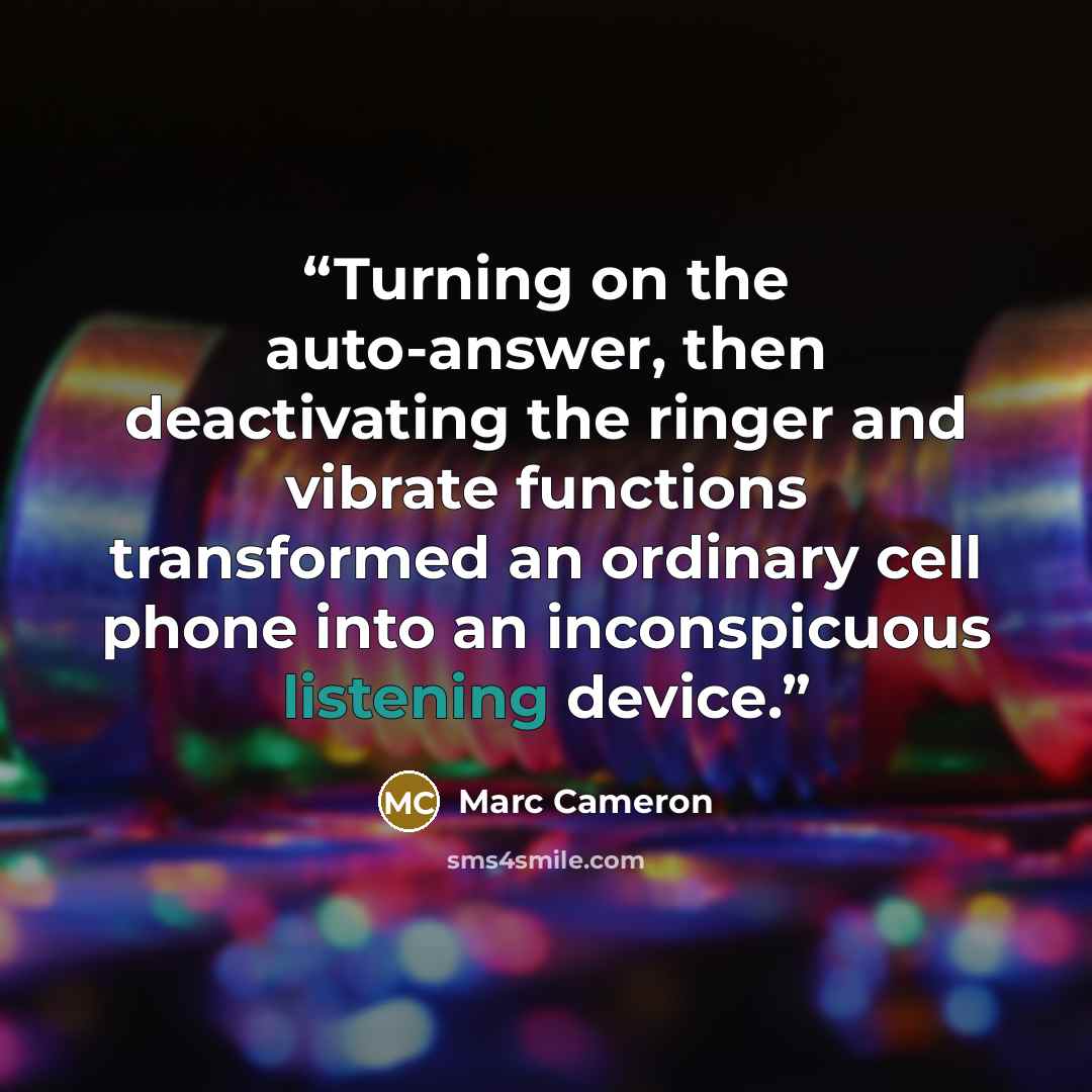 “Turning on the auto-answer, then deactivating the ringer and vibrate functions transformed an ordinary cell phone into an inconspicuous listening device.” quote by Marc Cameron