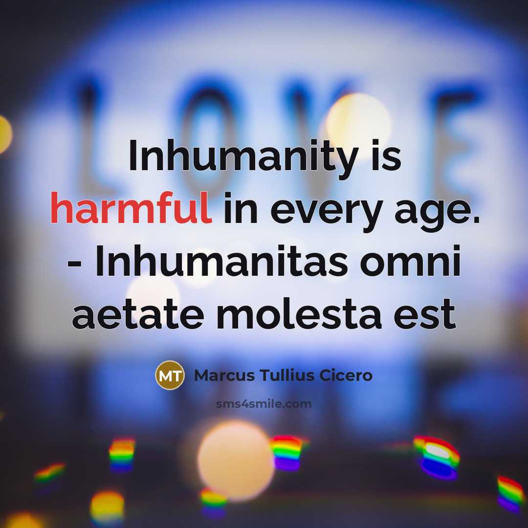 “Inhumanity is harmful in every age. - Inhumanitas omni aetate molesta est” quote by Marcus Tullius Cicero