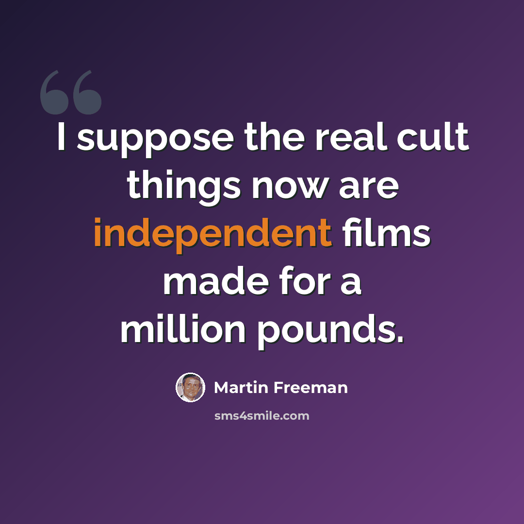 “I suppose the real cult things now are independent films made for a million pounds.” quote by Martin Freeman