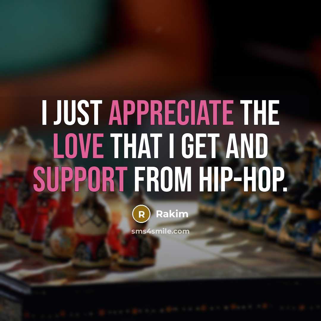“I just appreciate the love that I get and support from hip-hop.” quote by Rakim