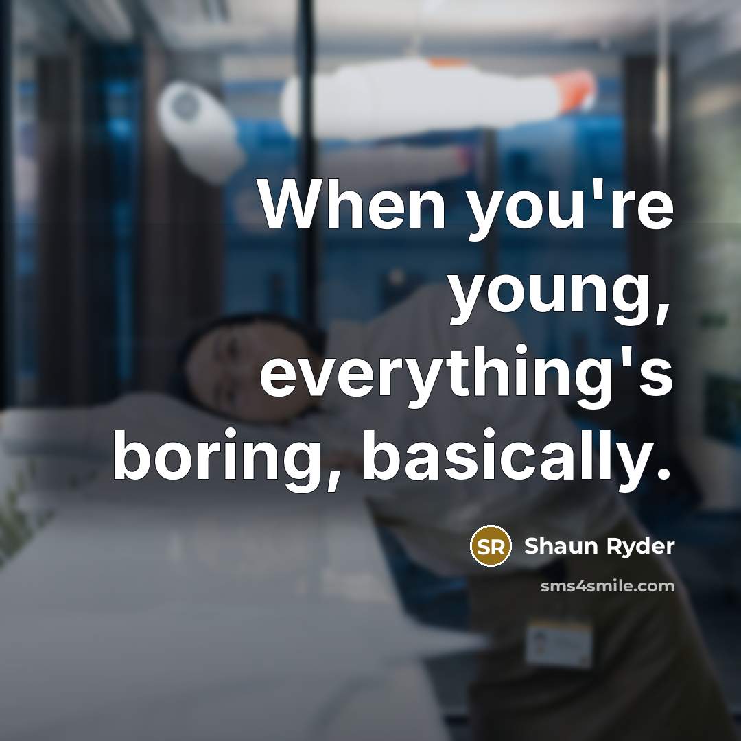 “When you're young, everything's boring, basically.” quote by Shaun Ryder