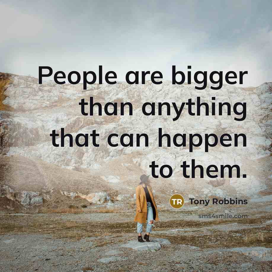 “People are bigger than anything that can happen to them.” quote by Tony Robbins