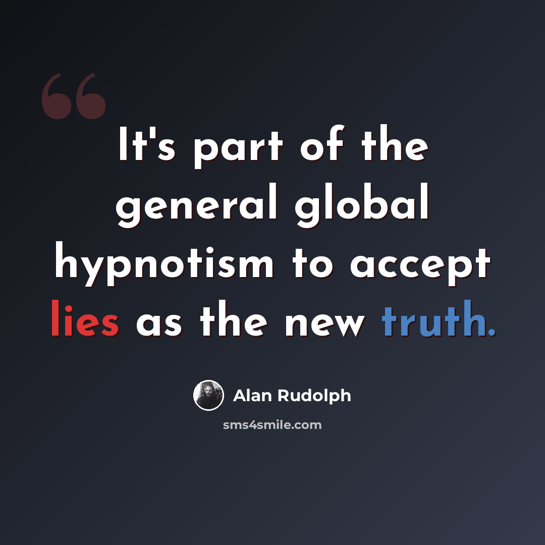 “It's part of the general global hypnotism to accept lies as the new truth.” quote by Alan Rudolph