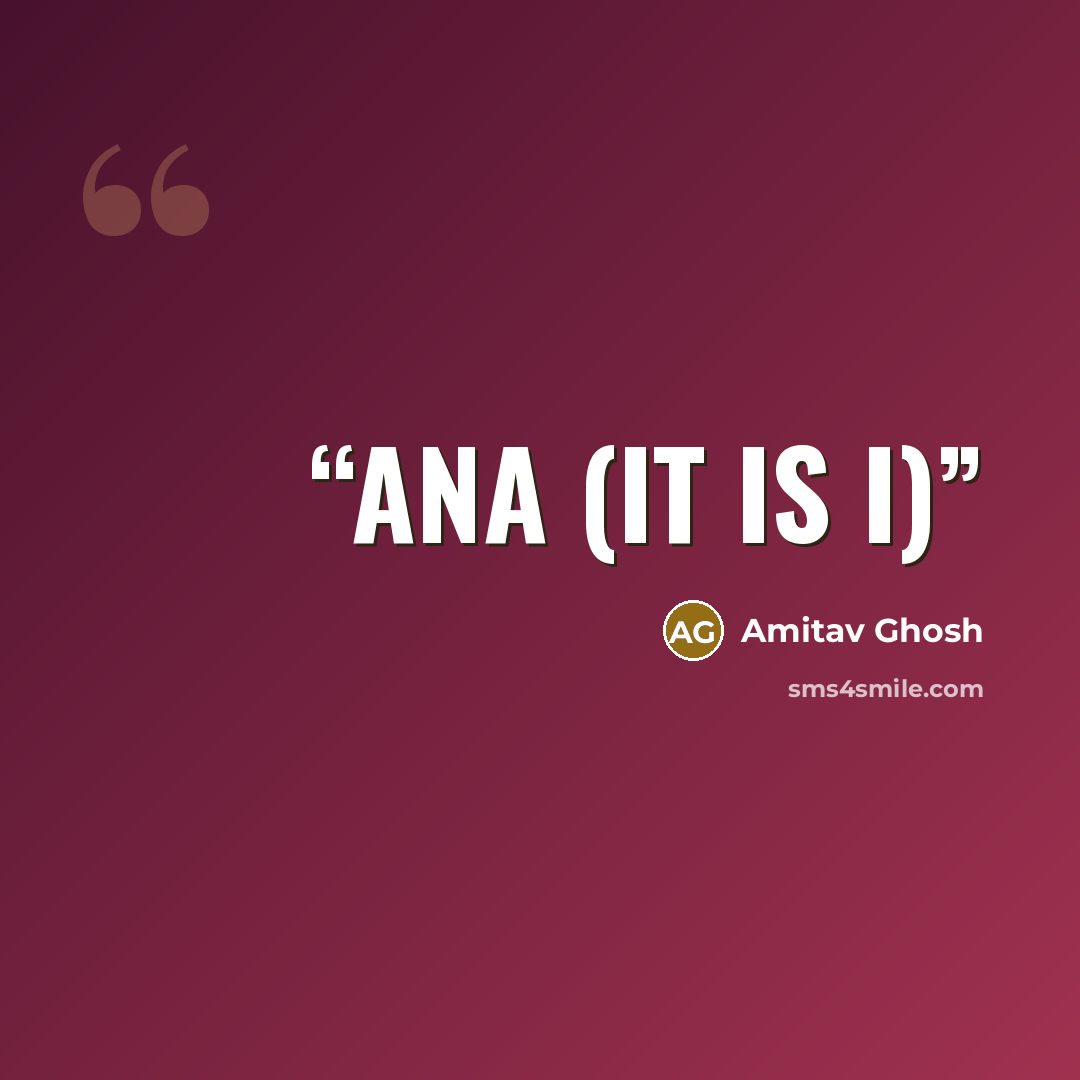 “Ana (it is I)” quote by Amitav Ghosh