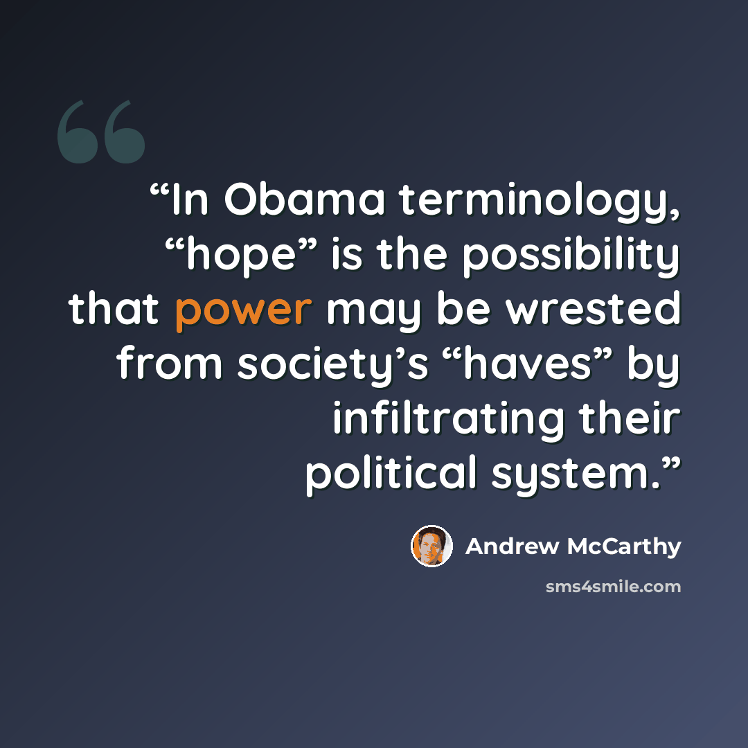 “In Obama terminology, “hope” is the possibility that power may be wrested from society’s “haves” by infiltrating their political system.” quote by Andrew McCarthy