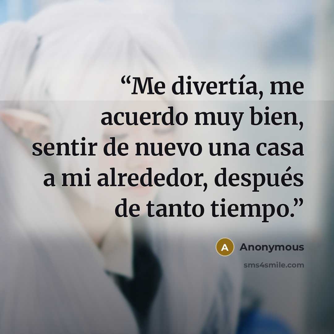 “Me divertía, me acuerdo muy bien, sentir de nuevo una casa a mi alrededor, después de tanto tiempo.” quote by Anonymous