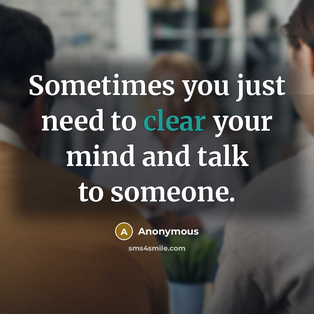 “Sometimes you just need to clear your mind and talk to someone.” quote by Anonymous