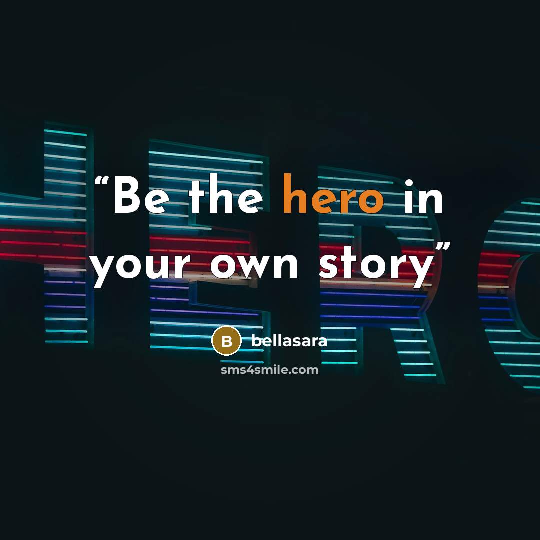 “Be the hero in your own story” quote by bellasara