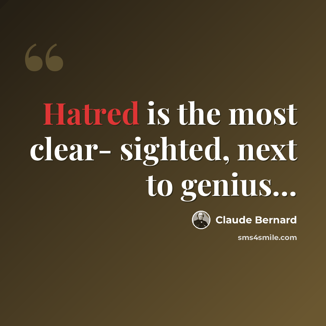 “Hatred is the most clear- sighted, next to genius…” quote by Claude Bernard