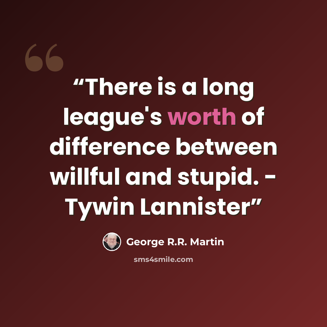 “There is a long league's worth of difference between willful and stupid. - Tywin Lannister” quote by George R.R. Martin