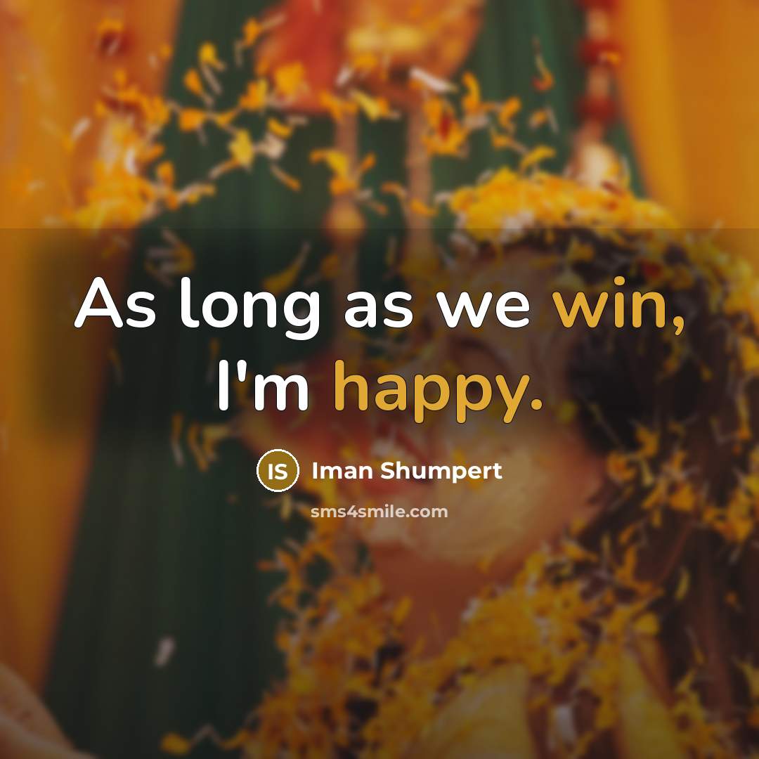 “As long as we win, I'm happy.” quote by Iman Shumpert