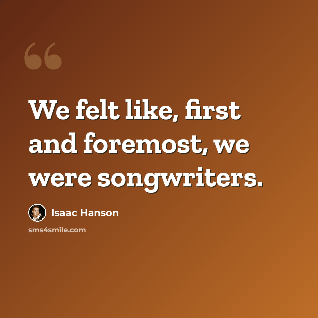“We felt like, first and foremost, we were songwriters.” quote by Isaac Hanson