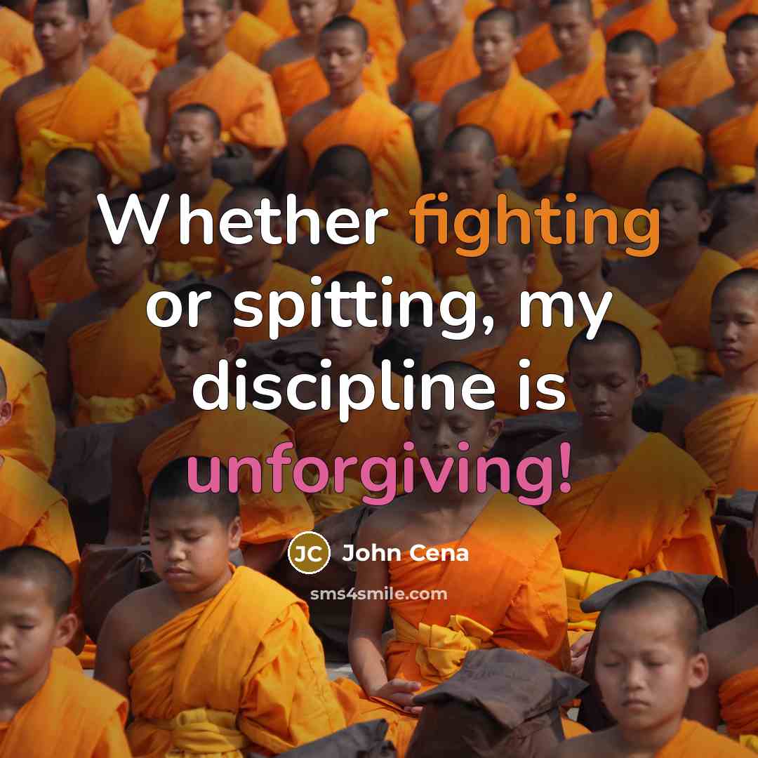 “Whether fighting or spitting, my discipline is unforgiving!” quote by John Cena