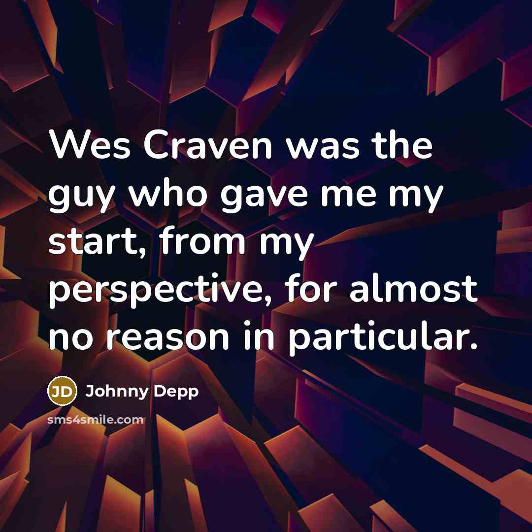 “Wes Craven was the guy who gave me my start, from my perspective, for almost no reason in particular.” quote by Johnny Depp