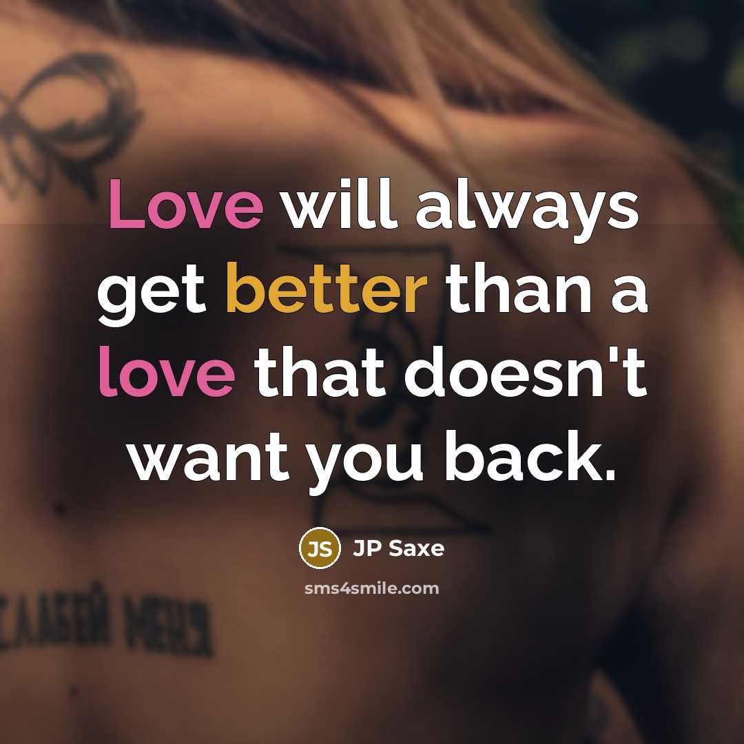 “Love will always get better than a love that doesn't want you back.” quote by JP Saxe