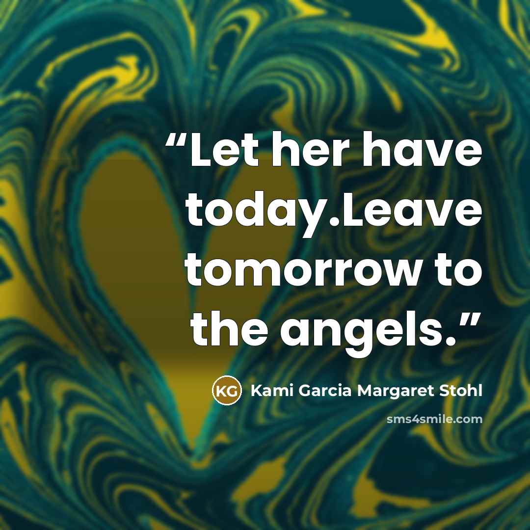 “Let her have today.Leave tomorrow to the angels.” quote by kami garcia margaret stohl