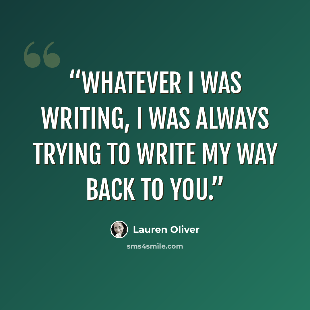 “whatever I was writing, I was always trying to write my way back to you.” quote by Lauren Oliver