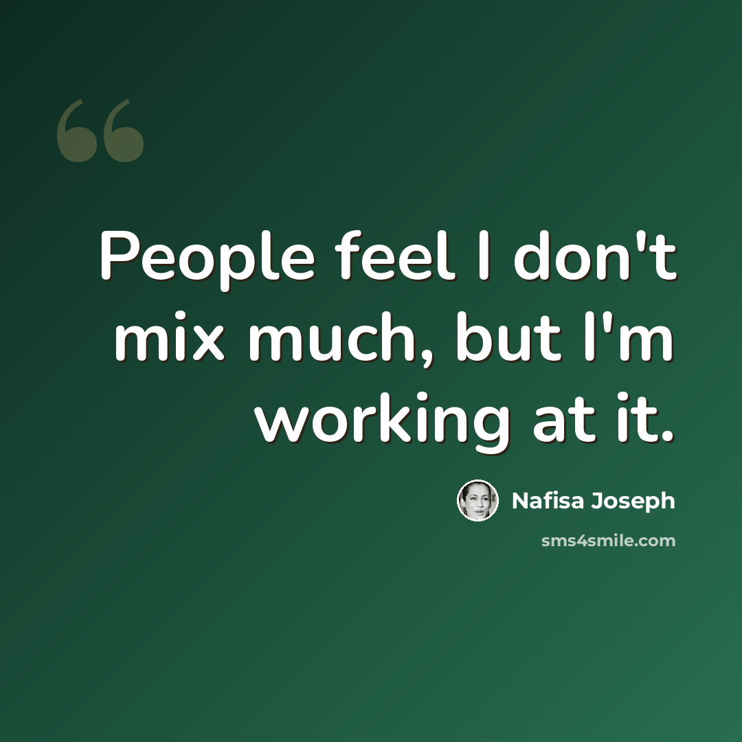 “People feel I don't mix much, but I'm working at it.” quote by Nafisa Joseph