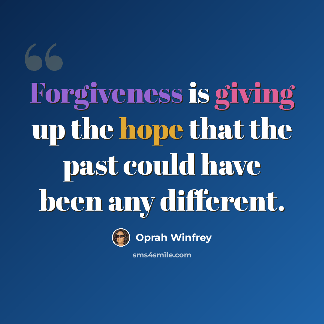 “Forgiveness is giving up the hope that the past could have been any different.” quote by Oprah Winfrey