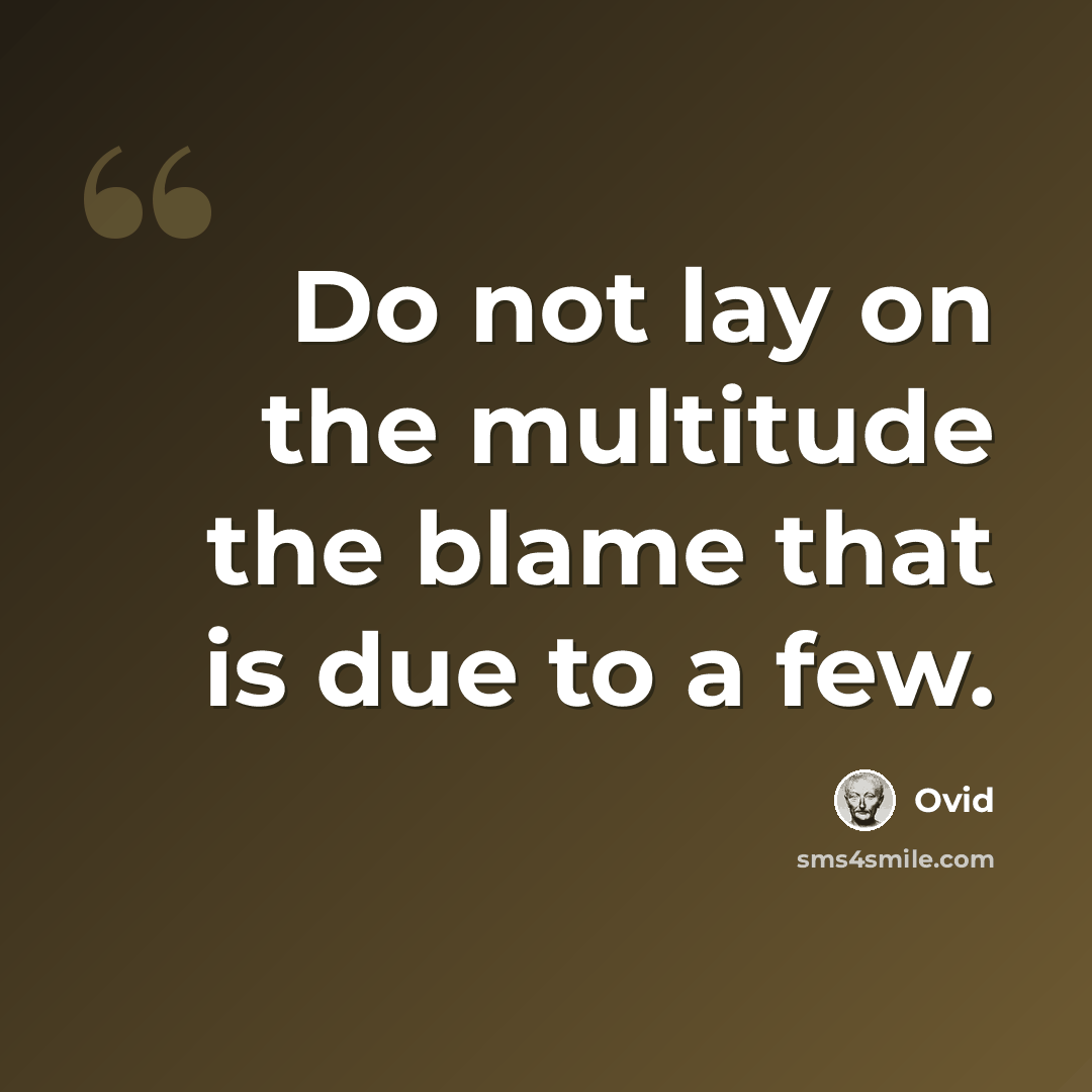 “Do not lay on the multitude the blame that is due to a few.” quote by Ovid