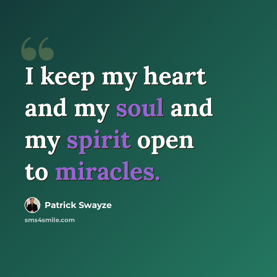 “I keep my heart and my soul and my spirit open to miracles.” quote by Patrick Swayze