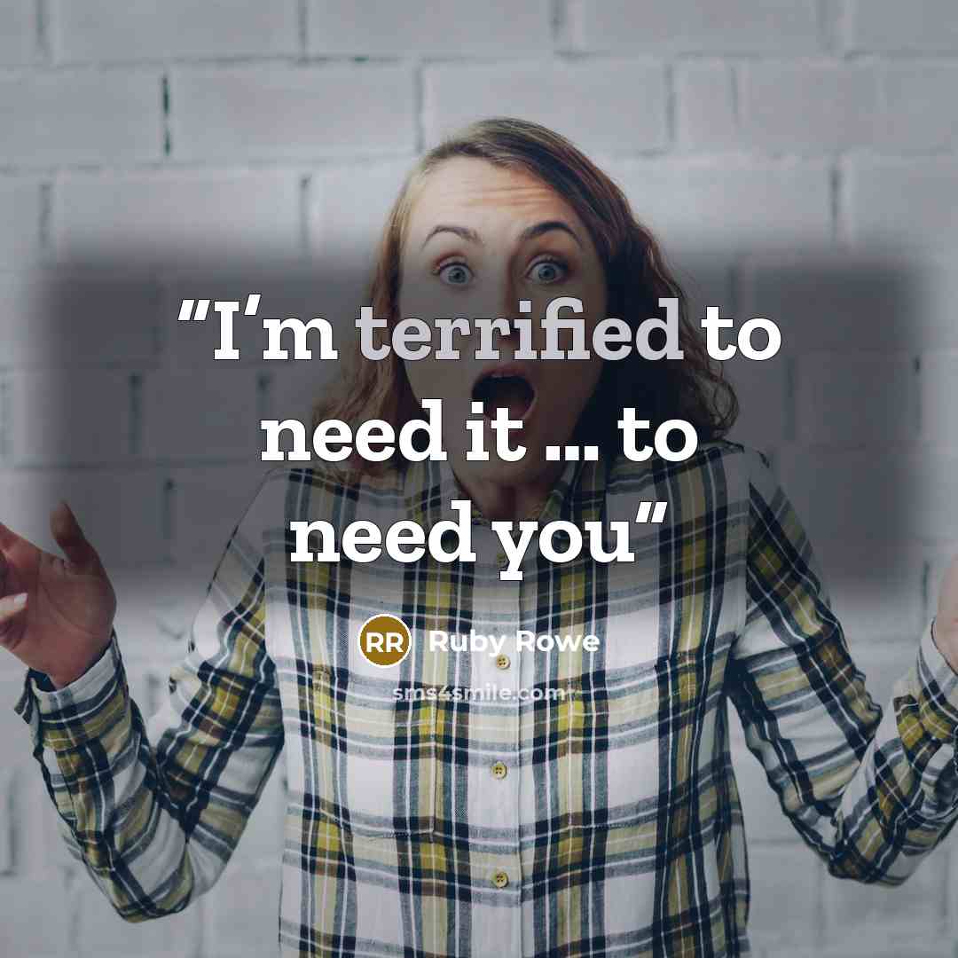 “I’m terrified to need it … to need you” quote by Ruby Rowe