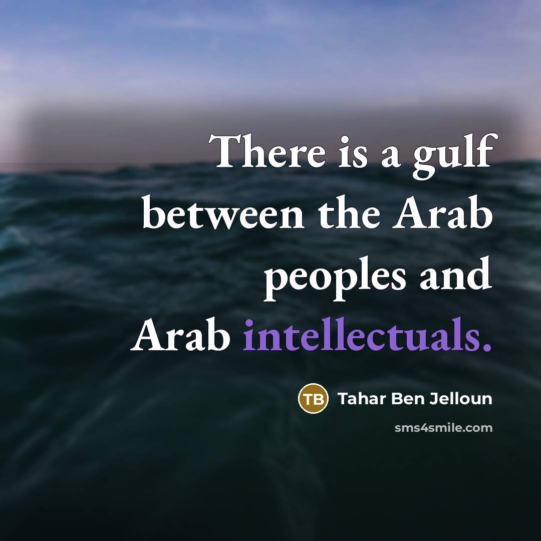 “There is a gulf between the Arab peoples and Arab intellectuals.” quote by Tahar Ben Jelloun