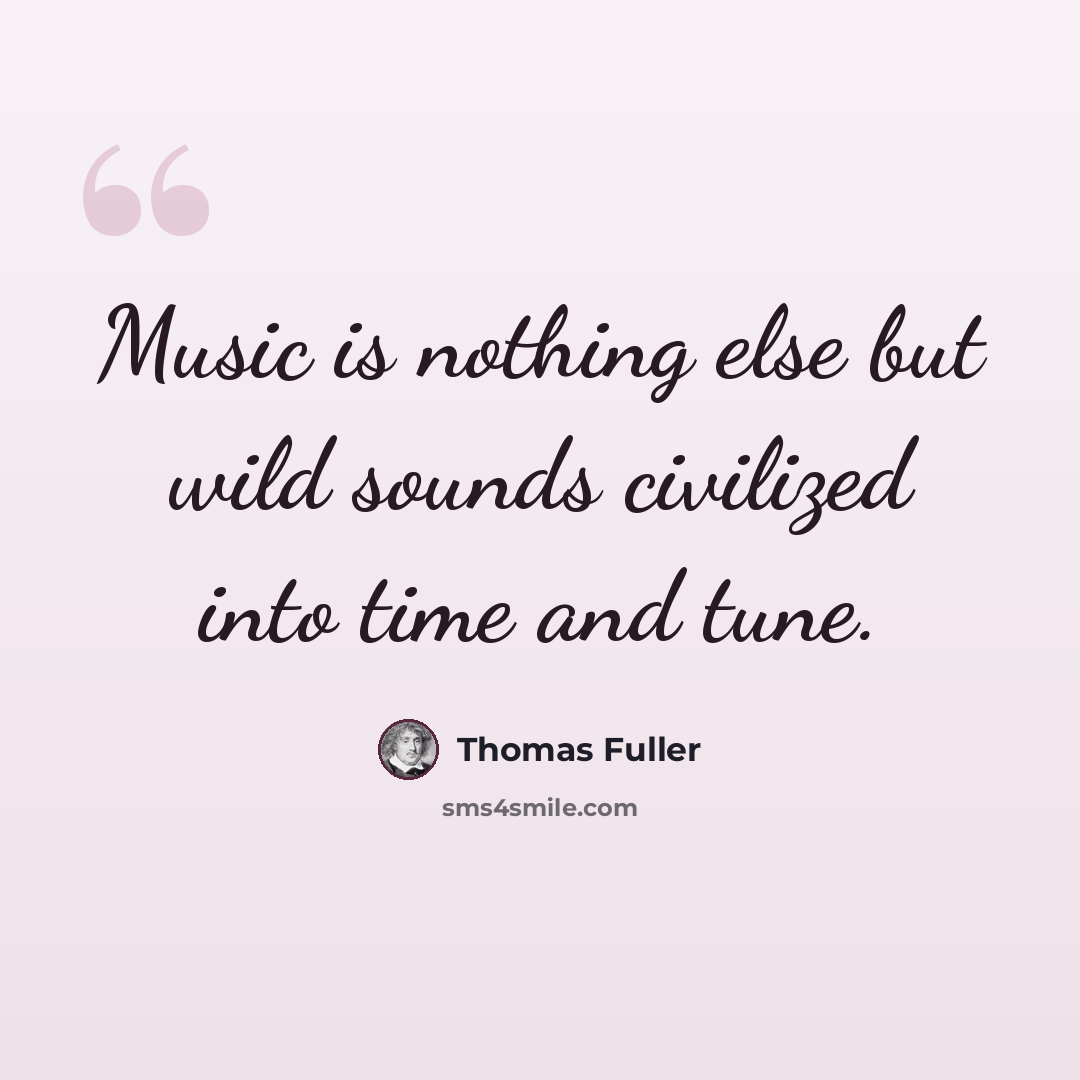 “Music is nothing else but wild sounds civilized into time and tune.” quote by Thomas Fuller