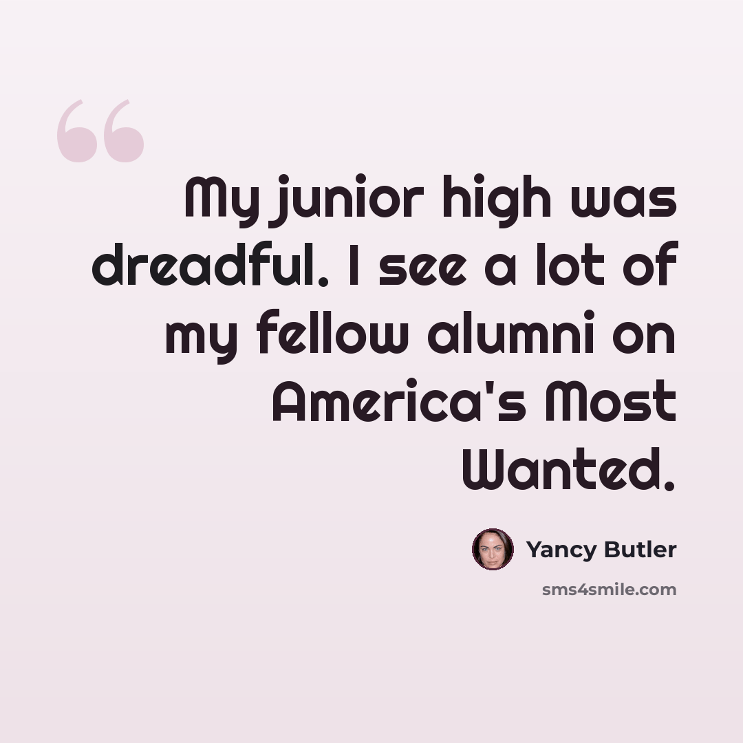 “My junior high was dreadful. I see a lot of my fellow alumni on America's Most Wanted.” quote by Yancy Butler