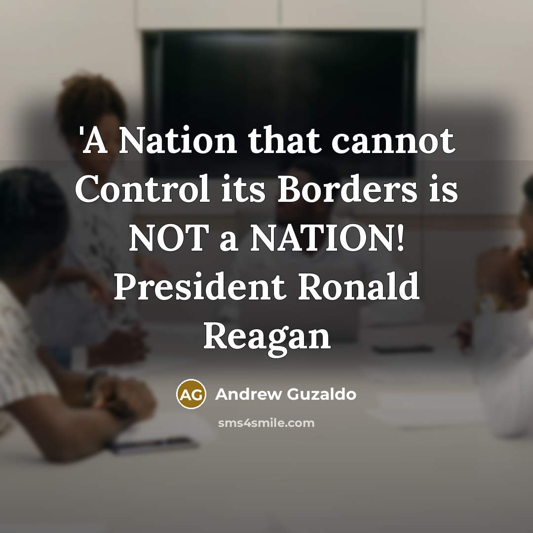 “'A Nation that cannot Control its Borders is NOT a NATION! President Ronald Reagan” quote by Andrew Guzaldo